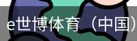 e世博体育（中国）官方网站 - 手机版登录入口